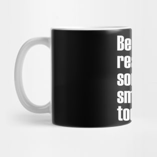 Be the reason someone smiles today. Mug